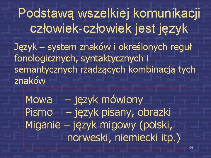 Podstawą wszelkiej komunikacji człowiek-człowiek jest język Język – system znaków i określonych reguł fonologicznych,