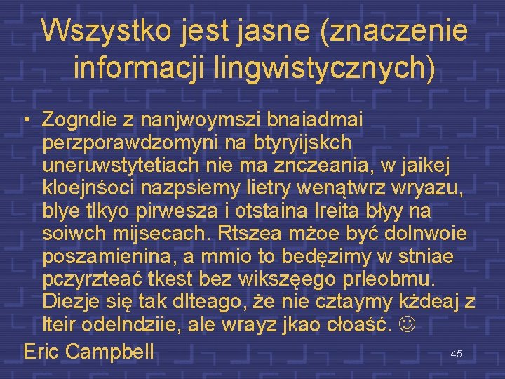 Wszystko jest jasne (znaczenie informacji lingwistycznych) • Zogndie z nanjwoymszi bnaiadmai perzporawdzomyni na btyryijskch