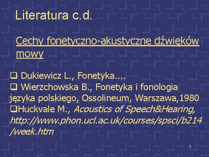 Literatura c. d. Cechy fonetyczno-akustyczne dźwięków mowy q Dukiewicz L. , Fonetyka. . q