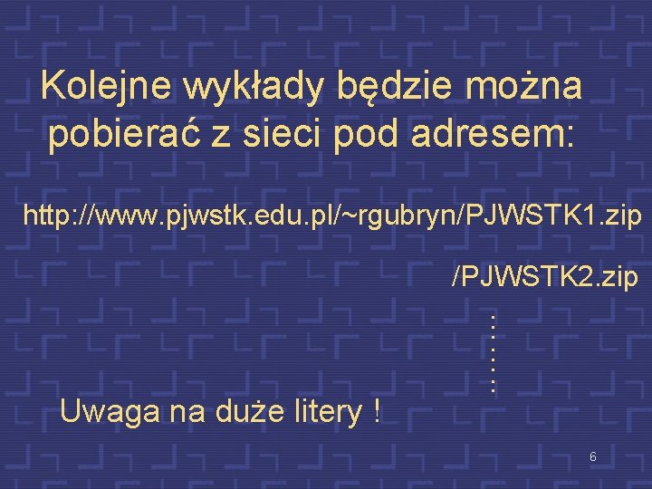 Kolejne wykłady będzie można pobierać z sieci pod adresem: http: //www. pjwstk. edu. pl/~rgubryn/PJWSTK