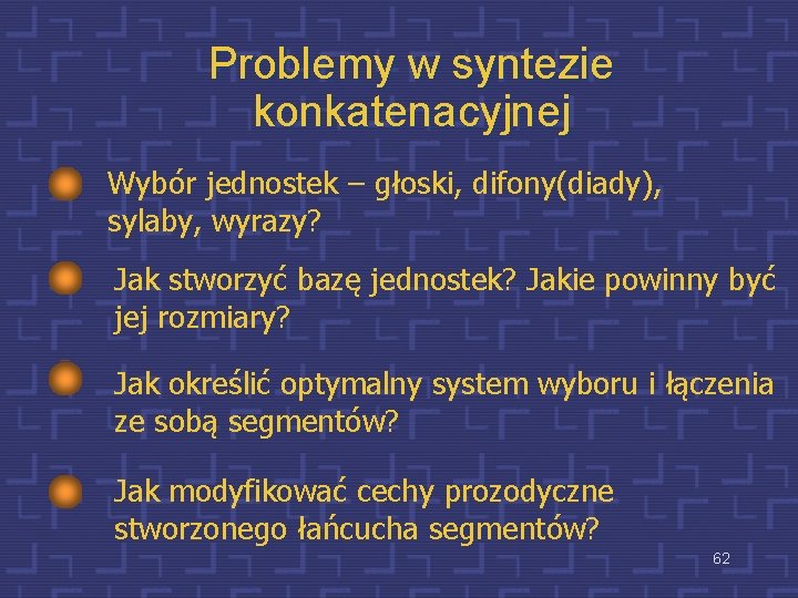 Problemy w syntezie konkatenacyjnej Wybór jednostek – głoski, difony(diady), sylaby, wyrazy? Jak stworzyć bazę