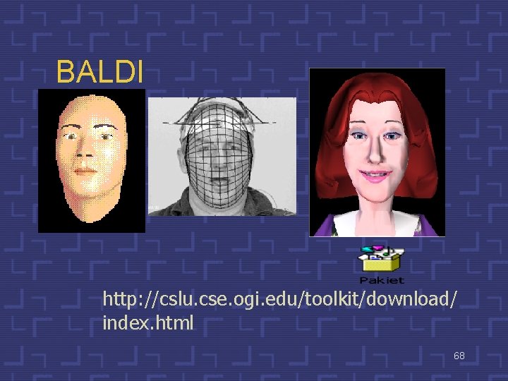 BALDI http: //cslu. cse. ogi. edu/toolkit/download/ index. html 68 