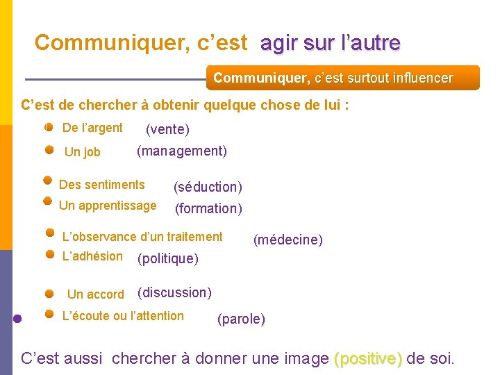 Communiquer, c’est agir sur l’autre Communiquer, c’est surtout influencer C’est de cher à obtenir