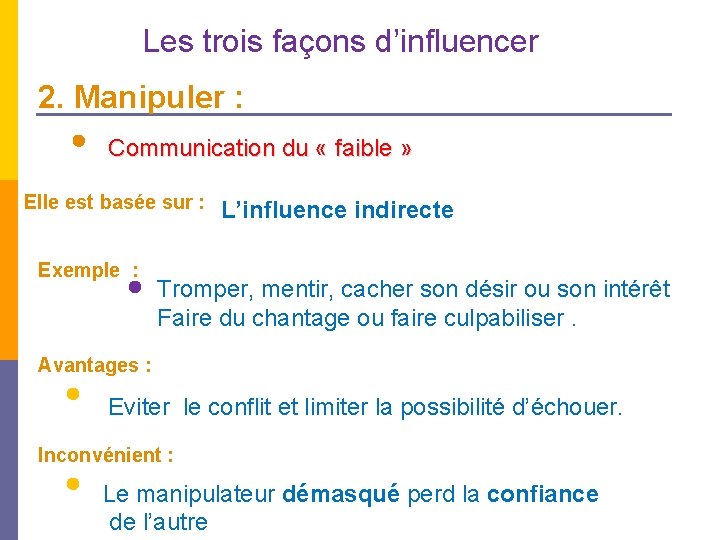 Les trois façons d’influencer 2. Manipuler : Communication du « faible » Elle est