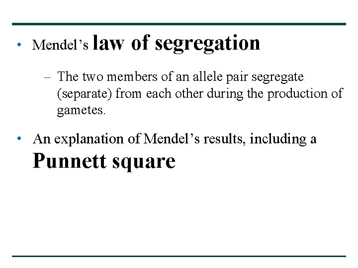 • Mendel’s law of segregation – The two members of an allele pair • Mendel’s law of segregation – The two members of an allele pair