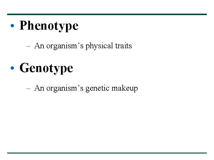 • Phenotype – An organism’s physical traits • Genotype – An organism’s genetic • Phenotype – An organism’s physical traits • Genotype – An organism’s genetic