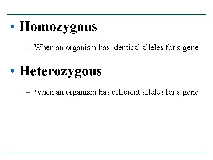 • Homozygous – When an organism has identical alleles for a gene • • Homozygous – When an organism has identical alleles for a gene •