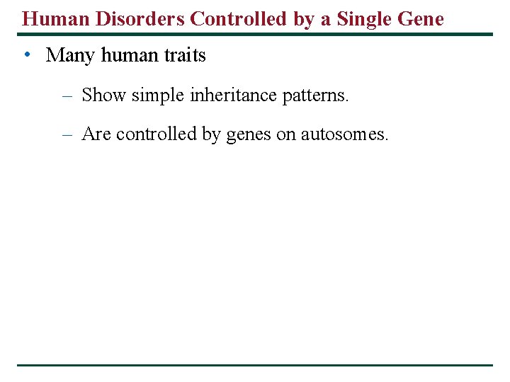 Human Disorders Controlled by a Single Gene • Many human traits – Show simple Human Disorders Controlled by a Single Gene • Many human traits – Show simple