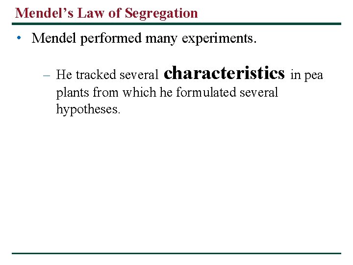 Mendel’s Law of Segregation • Mendel performed many experiments. – He tracked several characteristics Mendel’s Law of Segregation • Mendel performed many experiments. – He tracked several characteristics
