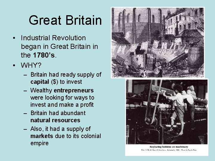 Great Britain • Industrial Revolution began in Great Britain in the 1780’s. • WHY?