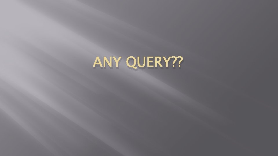 ANY QUERY? ? 