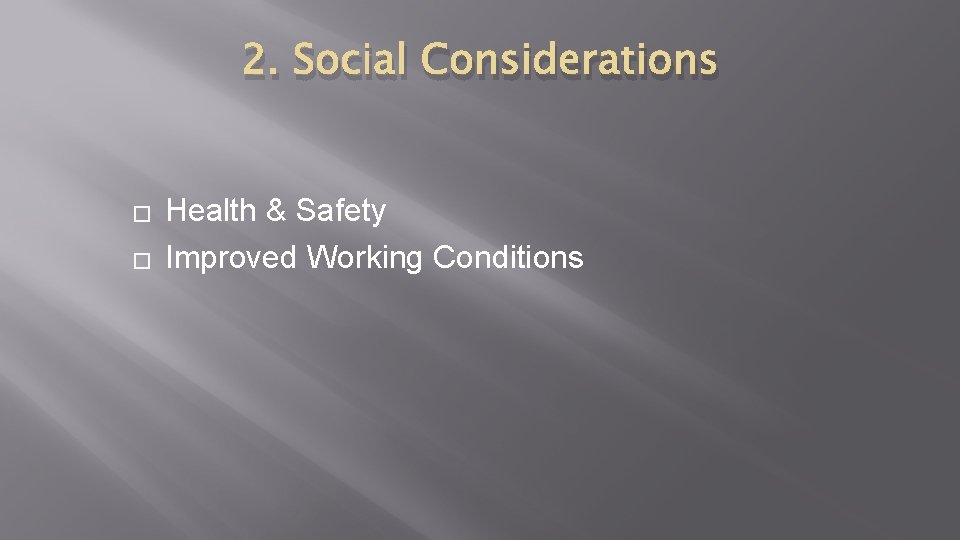 2. Social Considerations � � Health & Safety Improved Working Conditions 