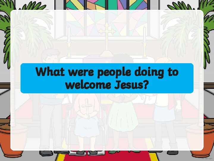 What were people doing to welcome Jesus? 