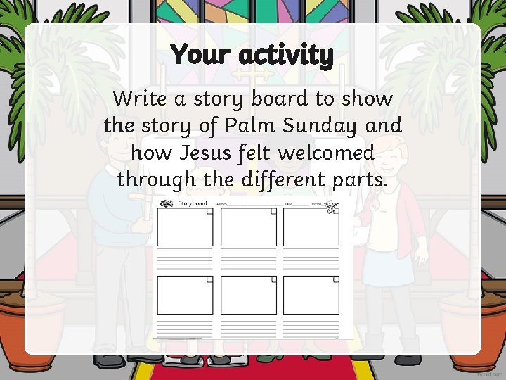 Your activity Write a story board to show the story of Palm Sunday and