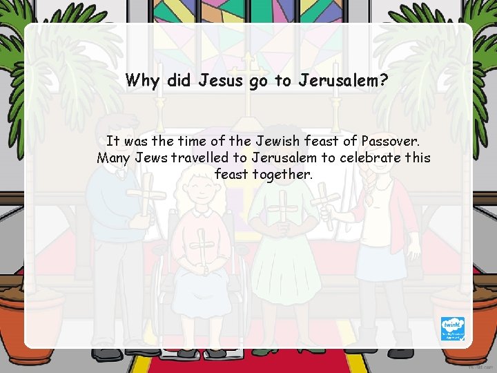 Why did Jesus go to Jerusalem? It was the time of the Jewish feast