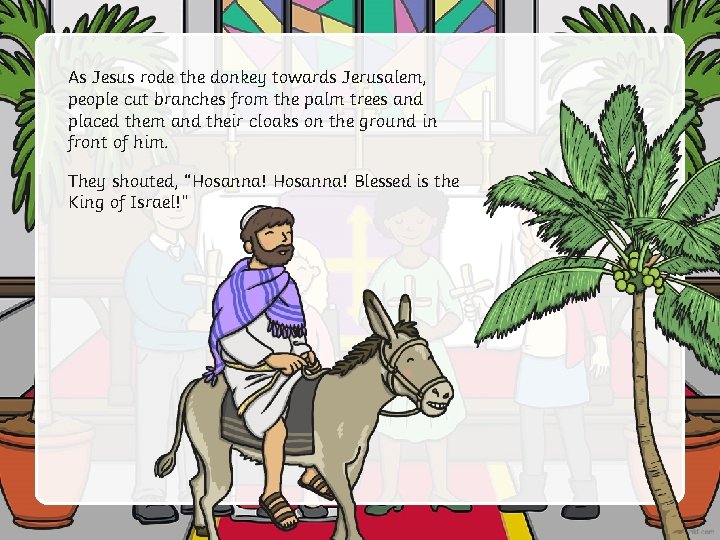 As Jesus rode the donkey towards Jerusalem, people cut branches from the palm trees