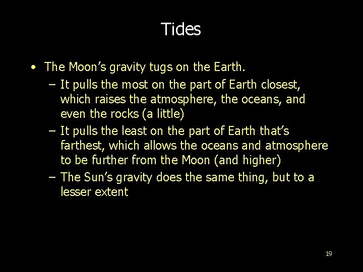 Tides • The Moon’s gravity tugs on the Earth. – It pulls the most