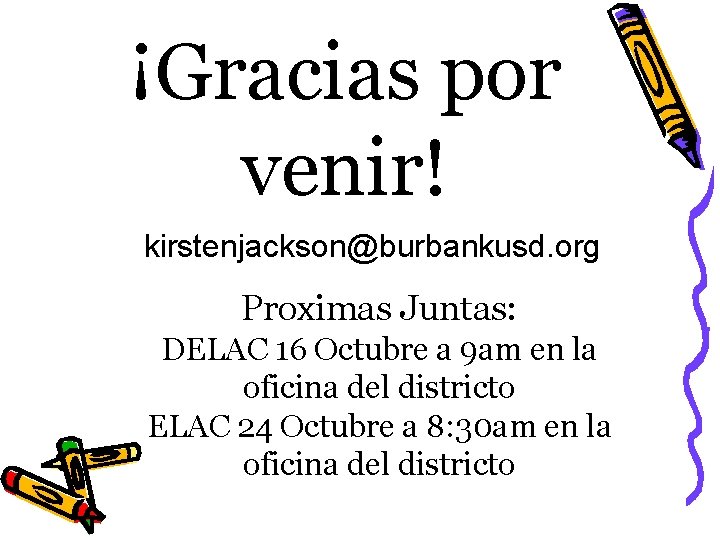 ¡Gracias por venir! kirstenjackson@burbankusd. org Proximas Juntas: DELAC 16 Octubre a 9 am en