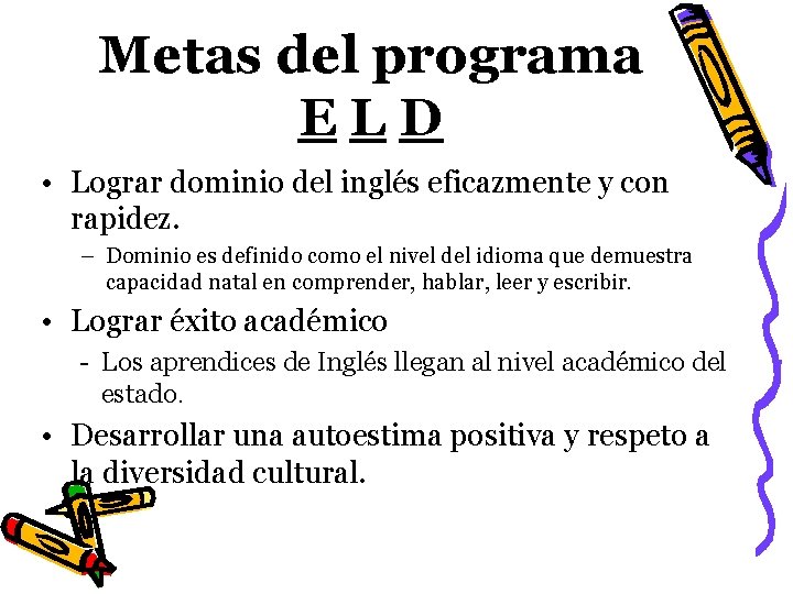 Metas del programa ELD • Lograr dominio del inglés eficazmente y con rapidez. –