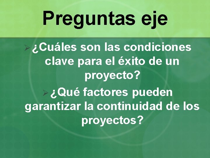Preguntas eje Ø ¿Cuáles son las condiciones clave para el éxito de un proyecto?