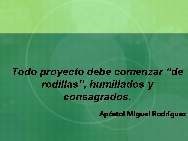 Todo proyecto debe comenzar “de rodillas”, humillados y consagrados. Apóstol Miguel Rodríguez 