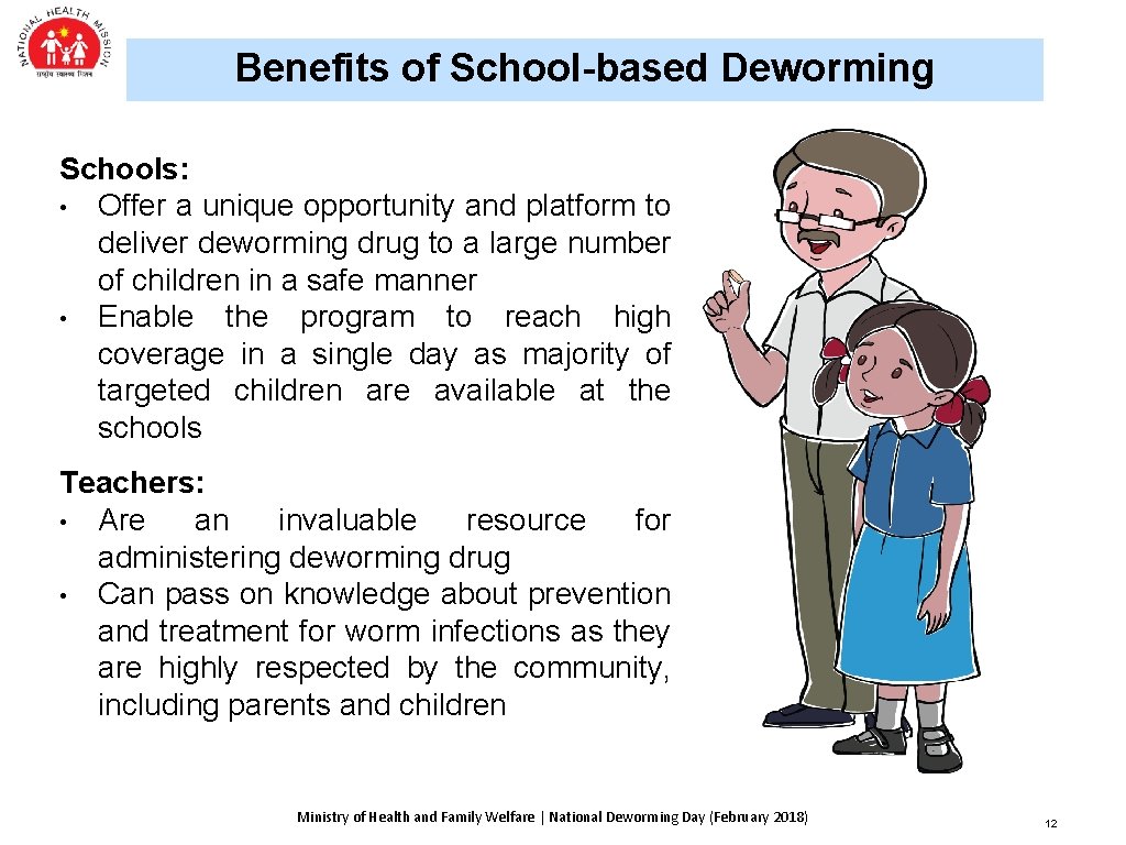 Benefits of School-based Deworming Schools: • Offer a unique opportunity and platform to deliver