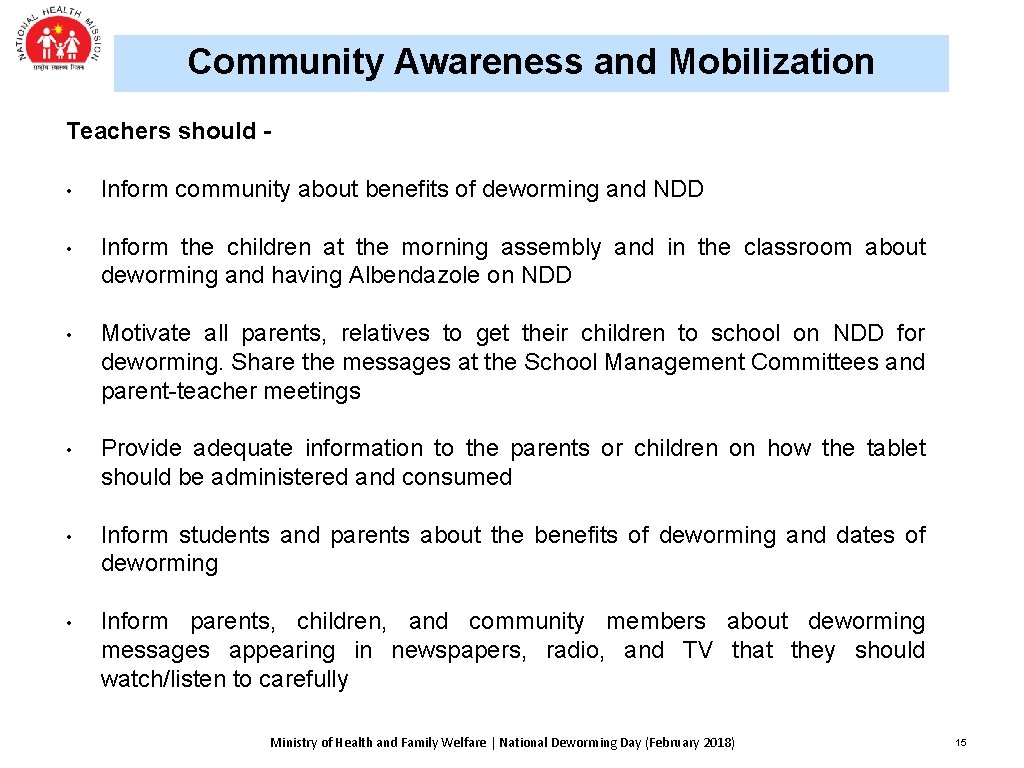 Community Awareness and Mobilization Teachers should • Inform community about benefits of deworming and