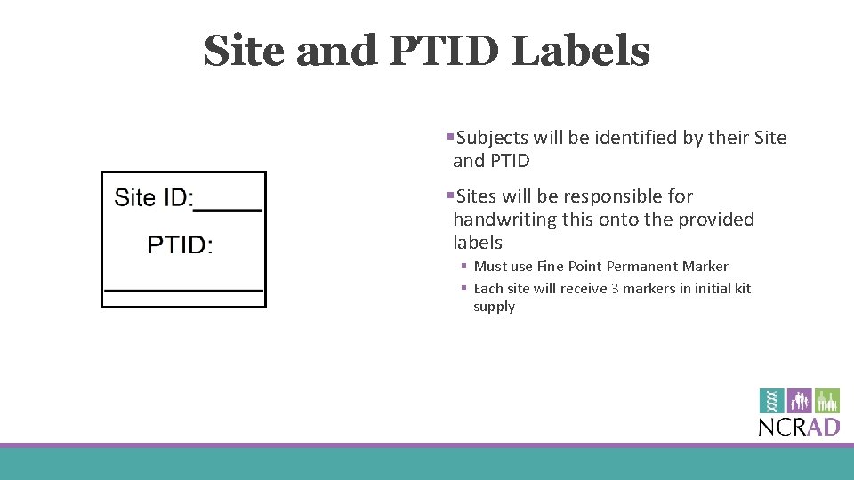 Site and PTID Labels §Subjects will be identified by their Site and PTID §Sites