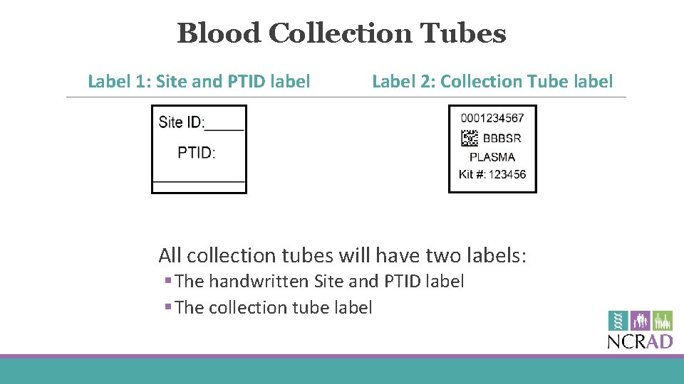 Blood Collection Tubes Label 1: Site and PTID label Label 2: Collection Tube label