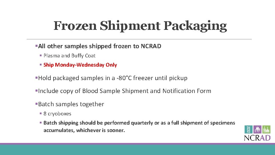 Frozen Shipment Packaging §All other samples shipped frozen to NCRAD § Plasma and Buffy