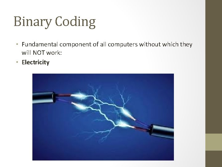 Binary Coding • Fundamental component of all computers without which they will NOT work: