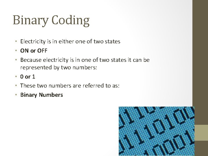Binary Coding • Electricity is in either one of two states • ON or