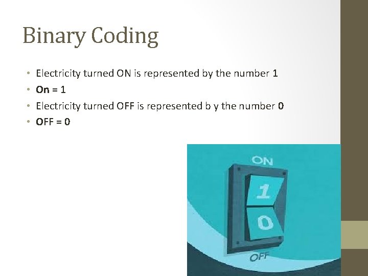 Binary Coding • • Electricity turned ON is represented by the number 1 On