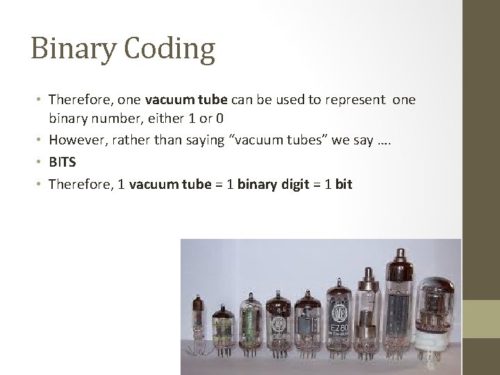 Binary Coding • Therefore, one vacuum tube can be used to represent one binary