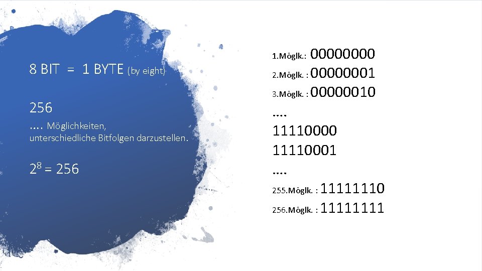 8 BIT = 1 BYTE (by eight) 256 …. Möglichkeiten, unterschiedliche Bitfolgen darzustellen. 28