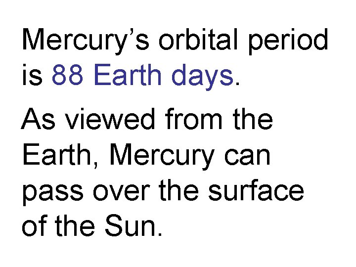 Mercury’s orbital period is 88 Earth days. As viewed from the Earth, Mercury can