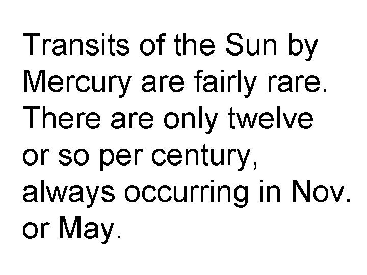 Transits of the Sun by Mercury are fairly rare. There are only twelve or