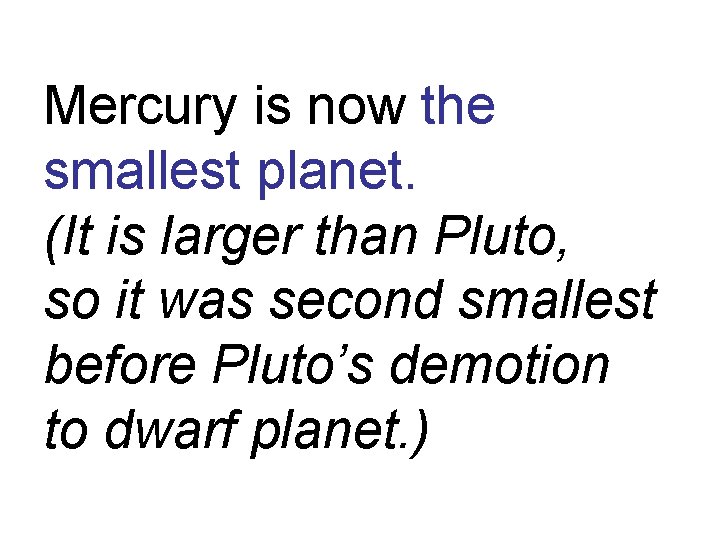 Mercury is now the smallest planet. (It is larger than Pluto, so it was