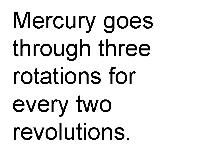 Mercury goes through three rotations for every two revolutions. 