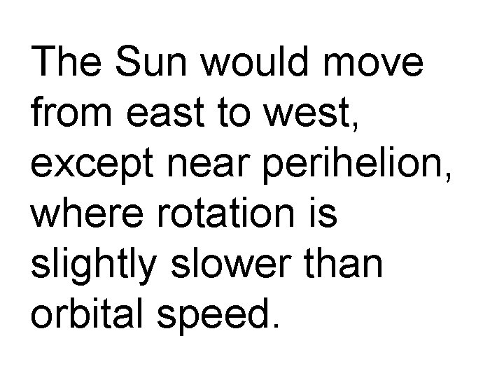 The Sun would move from east to west, except near perihelion, where rotation is