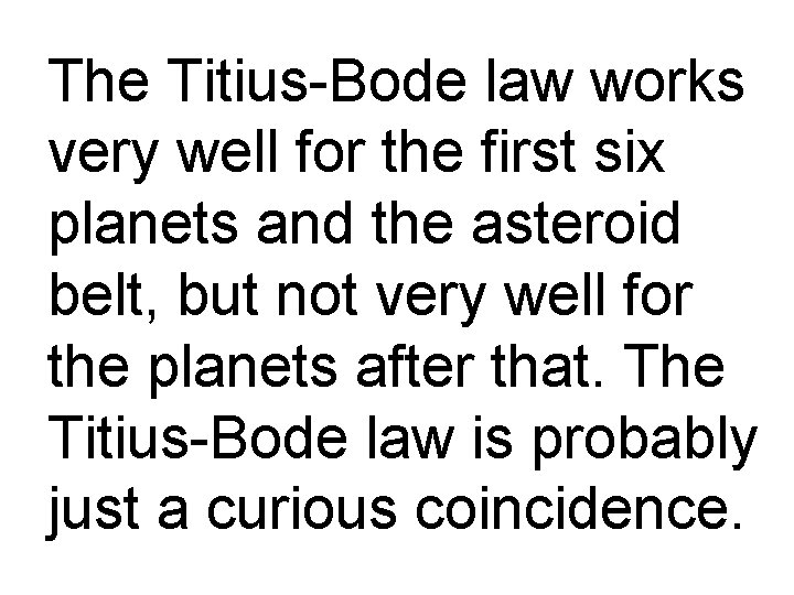 The Titius-Bode law works very well for the first six planets and the asteroid