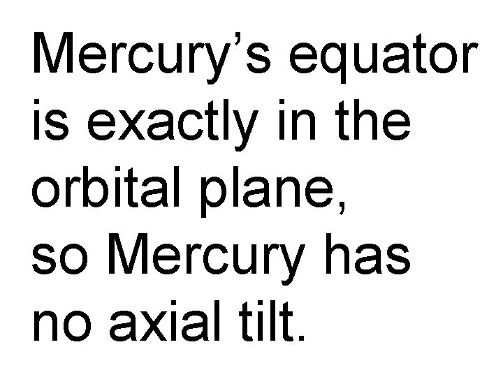 Mercury’s equator is exactly in the orbital plane, so Mercury has no axial tilt.