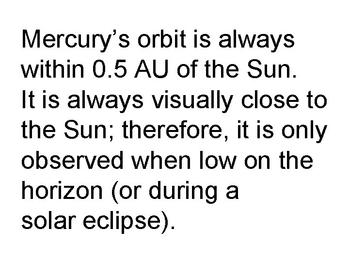 Mercury’s orbit is always within 0. 5 AU of the Sun. It is always