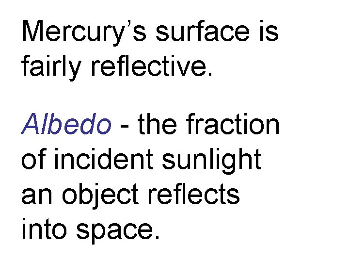 Mercury’s surface is fairly reflective. Albedo - the fraction of incident sunlight an object