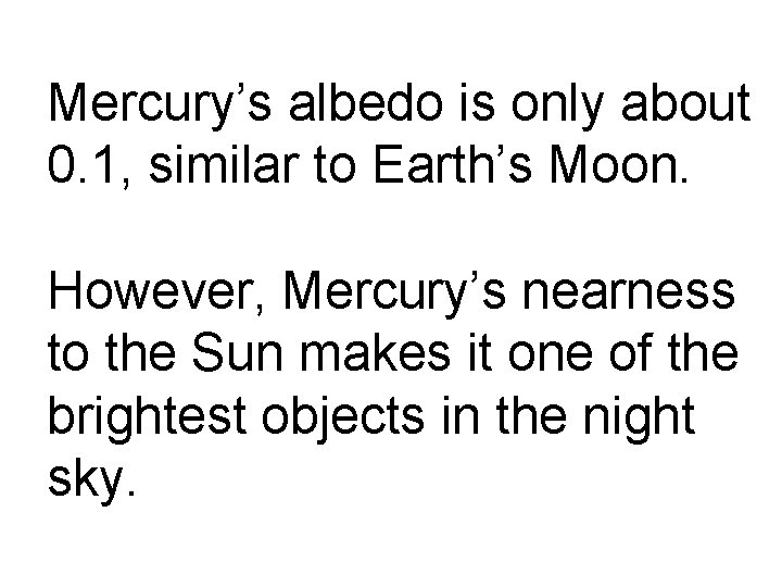 Mercury’s albedo is only about 0. 1, similar to Earth’s Moon. However, Mercury’s nearness