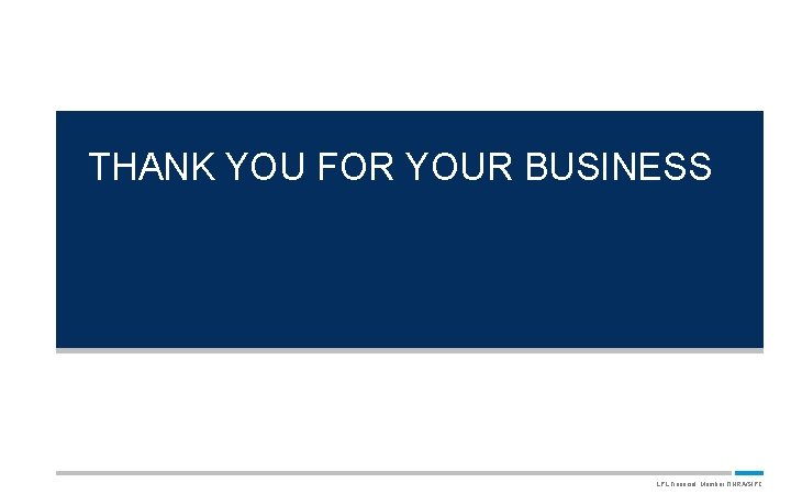 THANK YOU FOR YOUR BUSINESS 38 LPL Financial Member FINRA/SIPC 