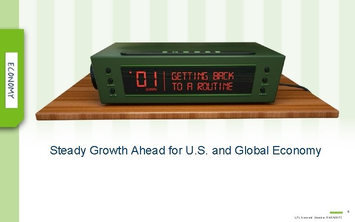 Steady Growth Ahead for U. S. and Global Economy 6 LPL Financial Member FINRA/SIPC