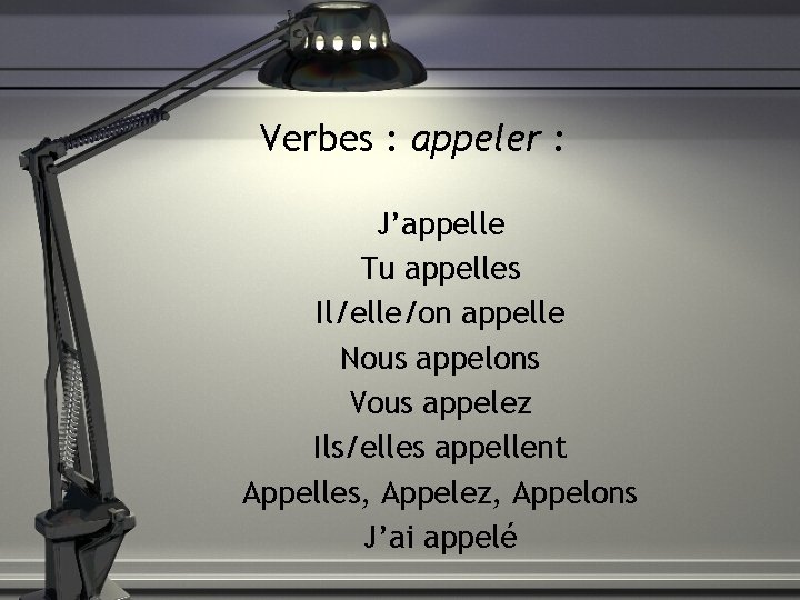 Verbes : appeler : J’appelle Tu appelles Il/elle/on appelle Nous appelons Vous appelez Ils/elles