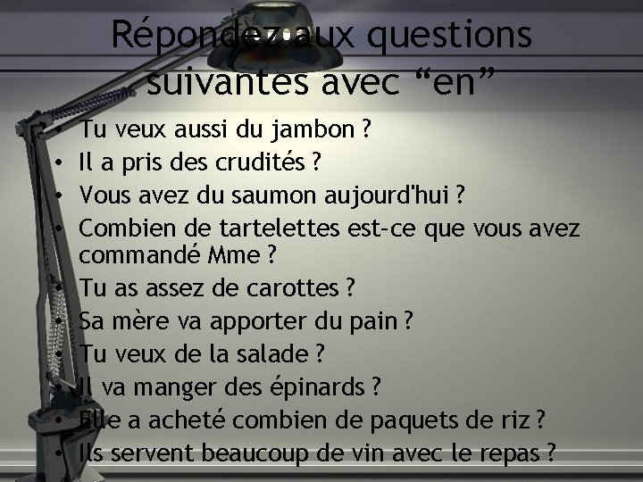 Répondez aux questions suivantes avec “en” • • • Tu veux aussi du jambon