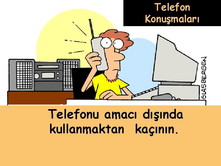 Telefon Konuşmaları Telefonu amacı dışında kullanmaktan kaçının. 